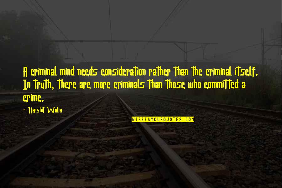 Best Social Welfare Quotes By Harshit Walia: A criminal mind needs consideration rather than the