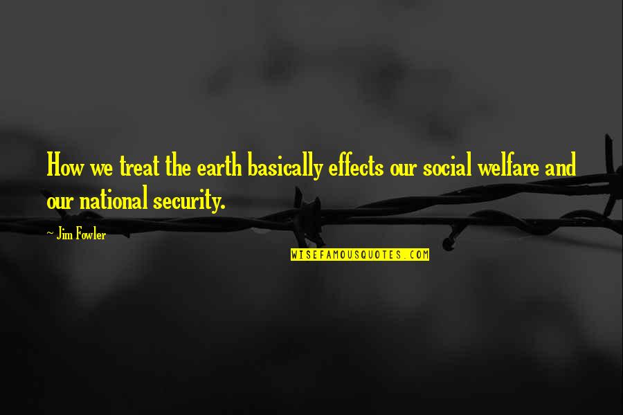 Best Social Welfare Quotes By Jim Fowler: How we treat the earth basically effects our