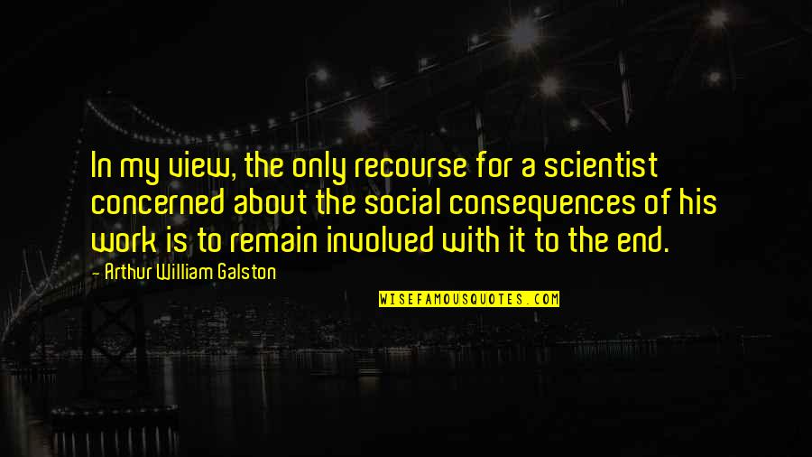 Best Social Work Quotes By Arthur William Galston: In my view, the only recourse for a