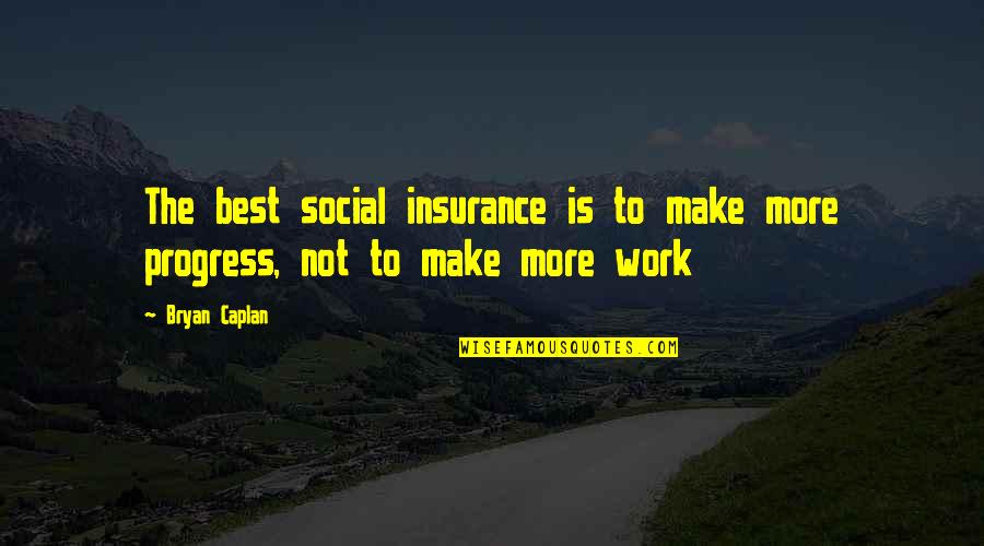 Best Social Work Quotes By Bryan Caplan: The best social insurance is to make more