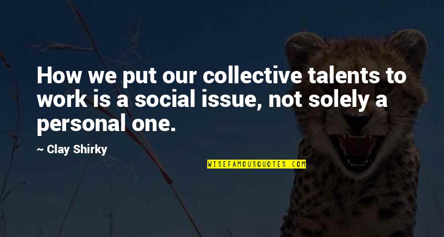 Best Social Work Quotes By Clay Shirky: How we put our collective talents to work