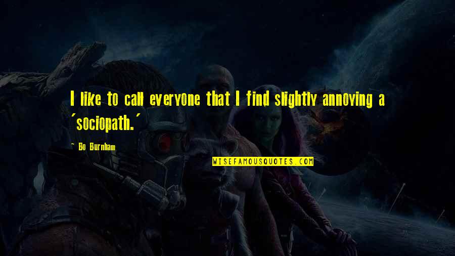 Best Sociopath Quotes By Bo Burnham: I like to call everyone that I find