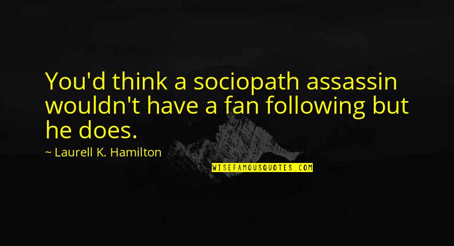 Best Sociopath Quotes By Laurell K. Hamilton: You'd think a sociopath assassin wouldn't have a
