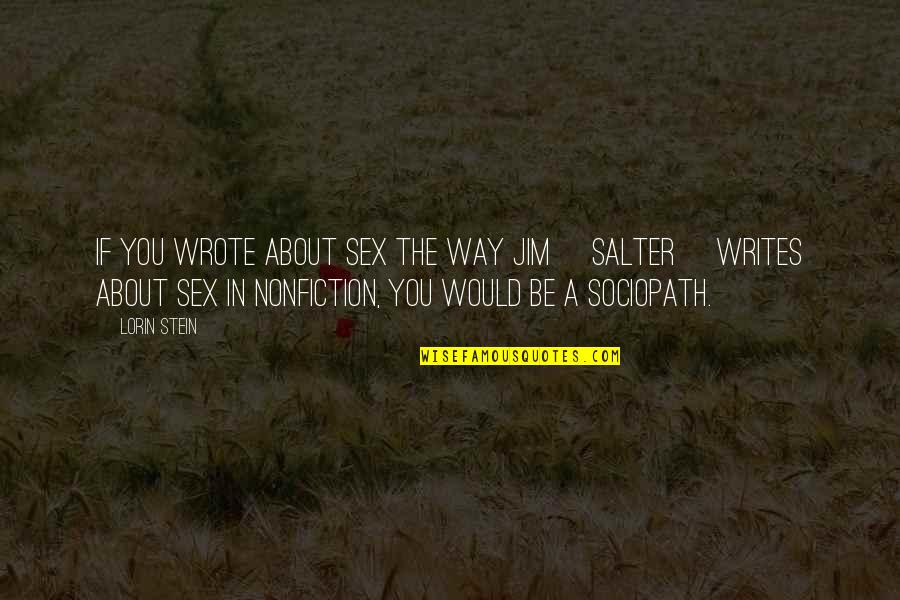 Best Sociopath Quotes By Lorin Stein: If you wrote about sex the way Jim