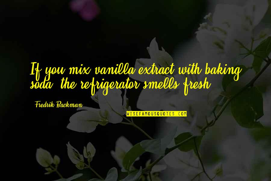 Best Soda Quotes By Fredrik Backman: If you mix vanilla extract with baking soda,