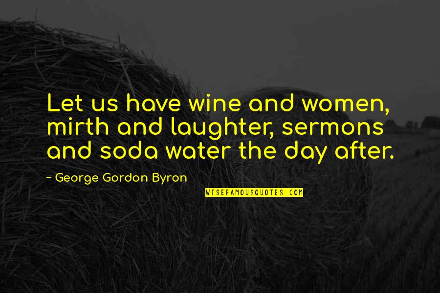 Best Soda Quotes By George Gordon Byron: Let us have wine and women, mirth and