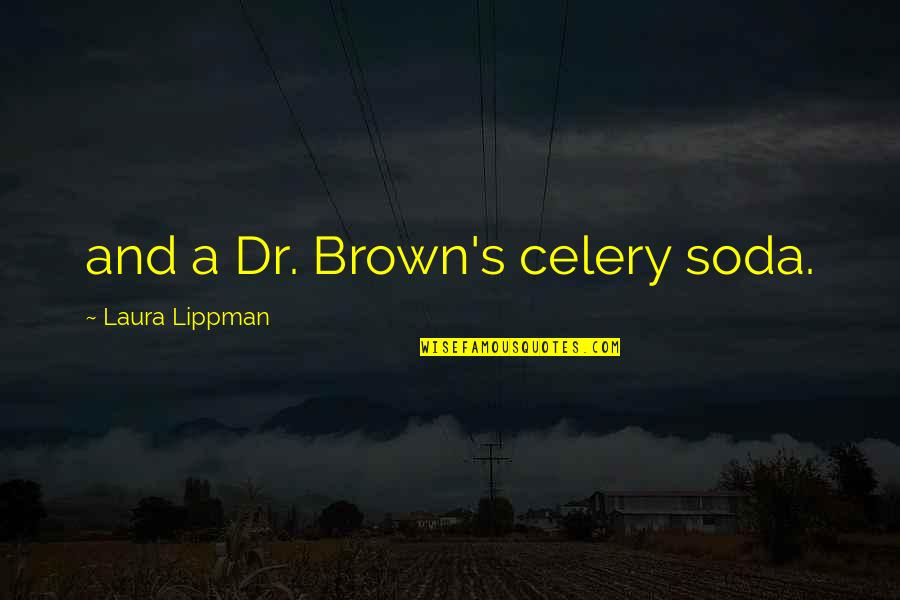 Best Soda Quotes By Laura Lippman: and a Dr. Brown's celery soda.