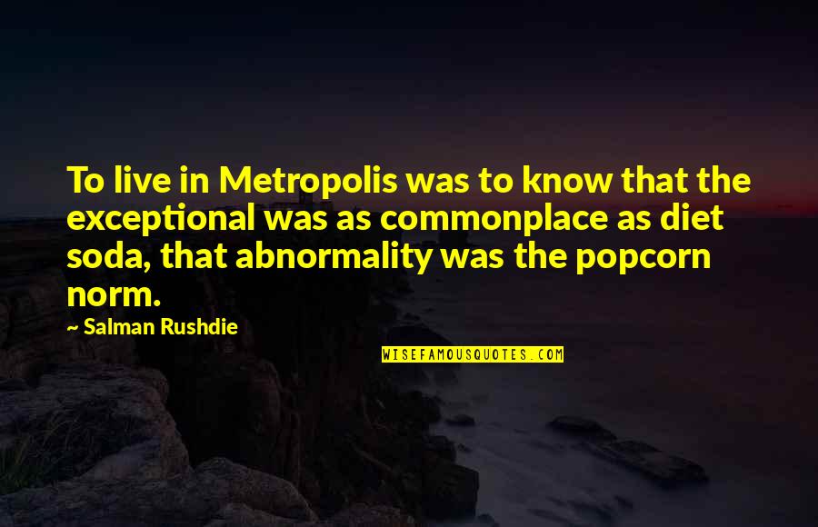 Best Soda Quotes By Salman Rushdie: To live in Metropolis was to know that