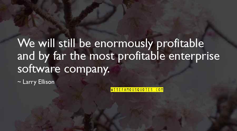 Best Software Company Quotes By Larry Ellison: We will still be enormously profitable and by Best Software Company Quotes By Larry Ellison: We will still be enormously profitable and by