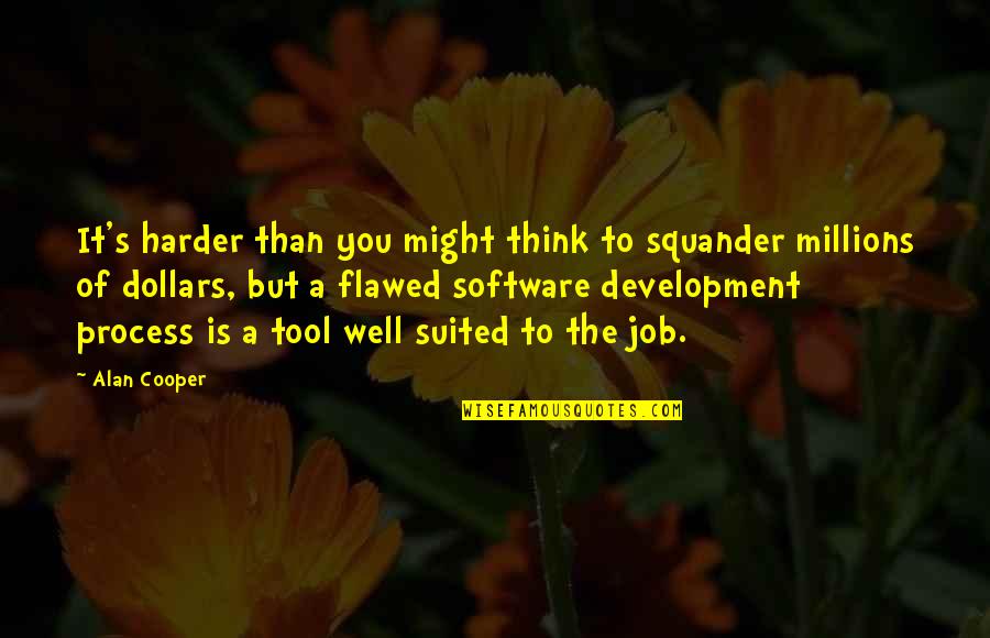 Best Software Development Quotes By Alan Cooper: It's harder than you might think to squander