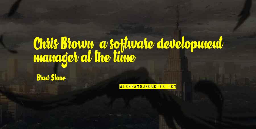 Best Software Development Quotes By Brad Stone: Chris Brown, a software-development manager at the time.