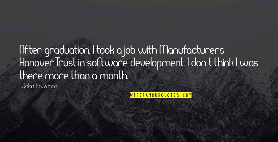 Best Software Development Quotes By John Katzman: After graduation, I took a job with Manufacturers