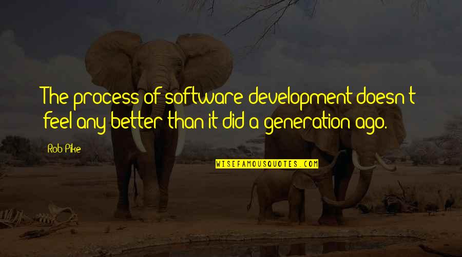 Best Software Development Quotes By Rob Pike: The process of software development doesn't feel any