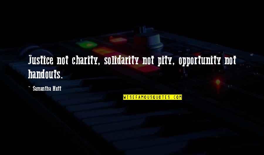Best Solidarity Quotes By Samantha Nutt: Justice not charity, solidarity not pity, opportunity not