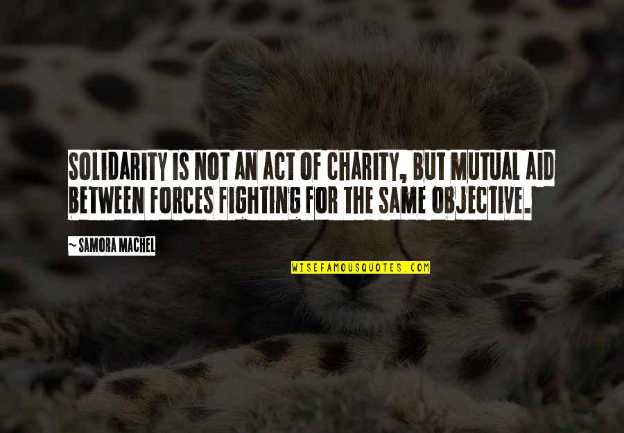 Best Solidarity Quotes By Samora Machel: Solidarity is not an act of charity, but Best Solidarity Quotes By Samora Machel: Solidarity is not an act of charity, but