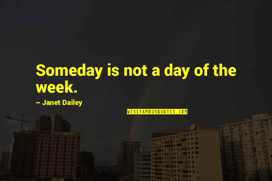 Best Someday Quotes By Janet Dailey: Someday is not a day of the week.