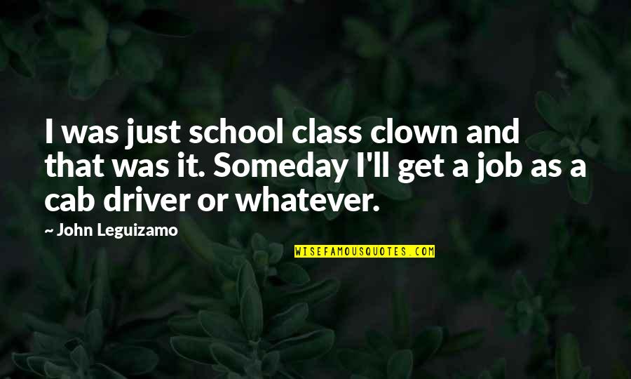 Best Someday Quotes By John Leguizamo: I was just school class clown and that