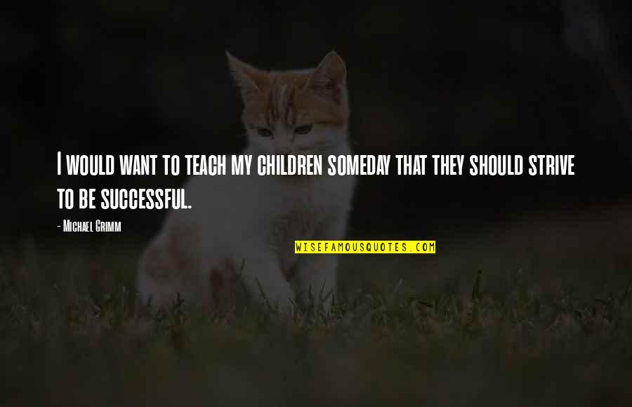 Best Someday Quotes By Michael Grimm: I would want to teach my children someday