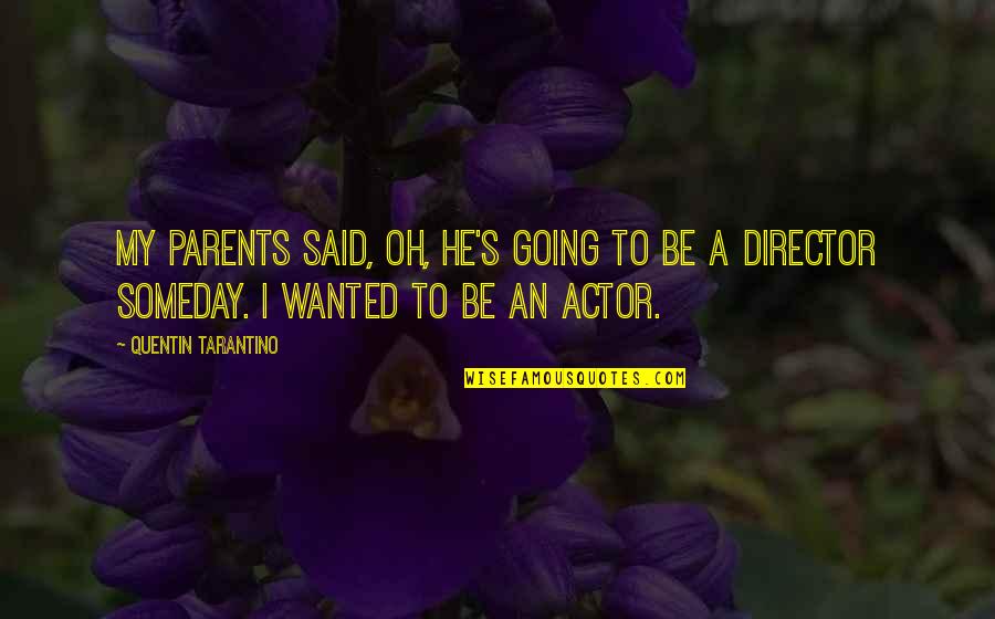 Best Someday Quotes By Quentin Tarantino: My parents said, Oh, he's going to be