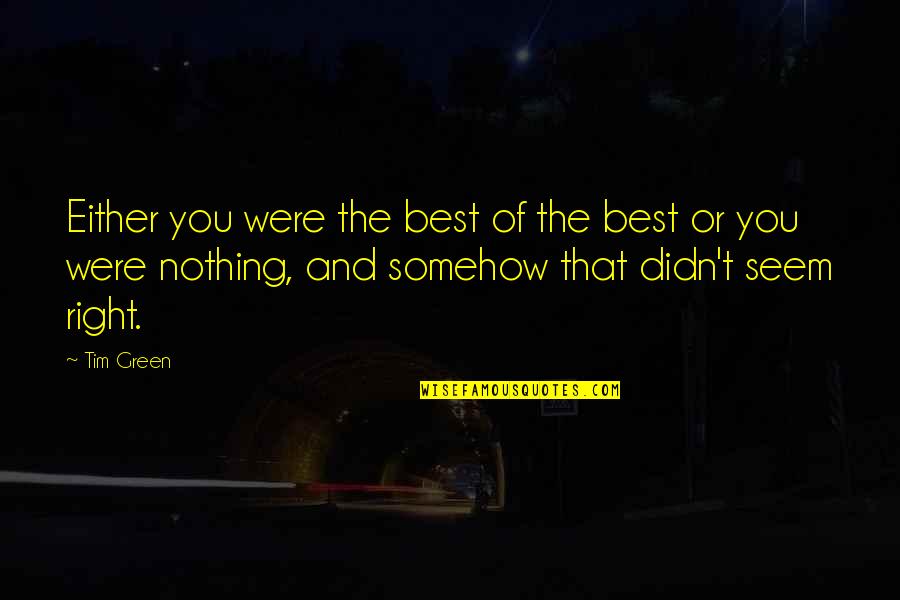 Best Somehow Quotes By Tim Green: Either you were the best of the best