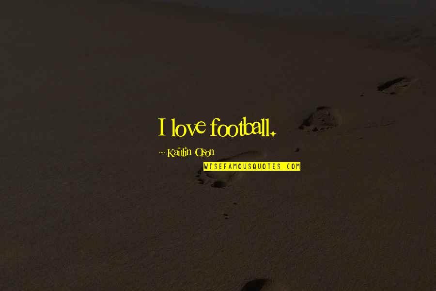 Best Song Ever Music Video Quotes By Kaitlin Olson: I love football.