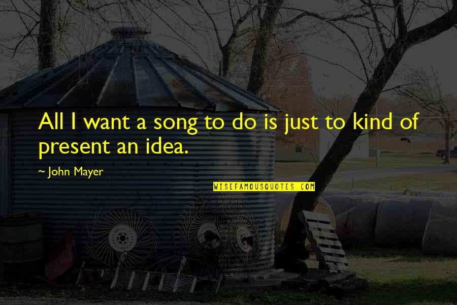Best Song Ever Quotes By John Mayer: All I want a song to do is