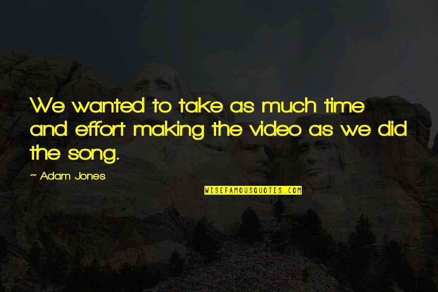 Best Song Ever Video Quotes By Adam Jones: We wanted to take as much time and