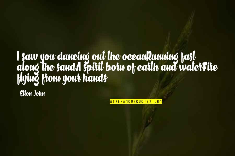 Best Song For Quotes By Elton John: I saw you dancing out the oceanRunning fast