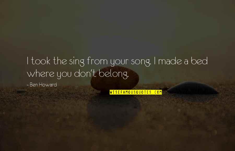 Best Song Lyrics Ever Quotes By Ben Howard: I took the sing from your song. I