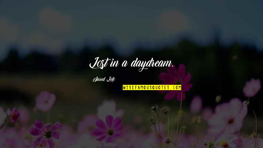Best Song Lyrics Ever Quotes By Jared Leto: Lost in a daydream.