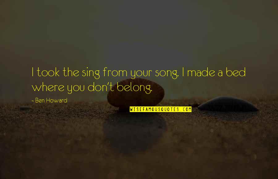 Best Song Lyrics Quotes By Ben Howard: I took the sing from your song. I