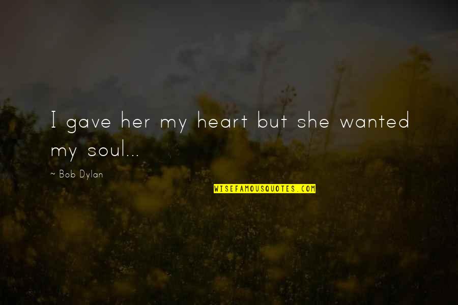 Best Song Lyrics Quotes By Bob Dylan: I gave her my heart but she wanted