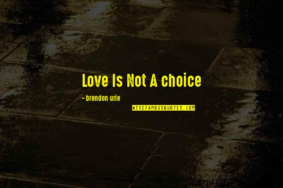 Best Song Lyrics Quotes By Brendon Urie: Love Is Not A choice