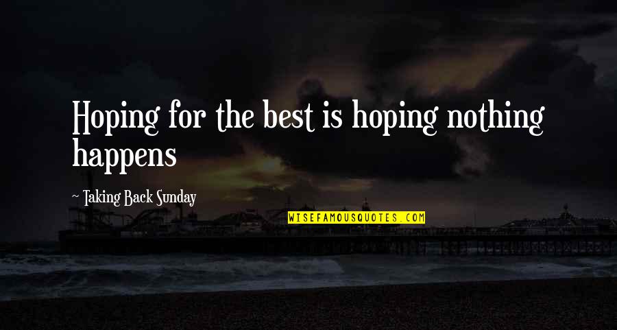 Best Song Lyrics Quotes By Taking Back Sunday: Hoping for the best is hoping nothing happens
