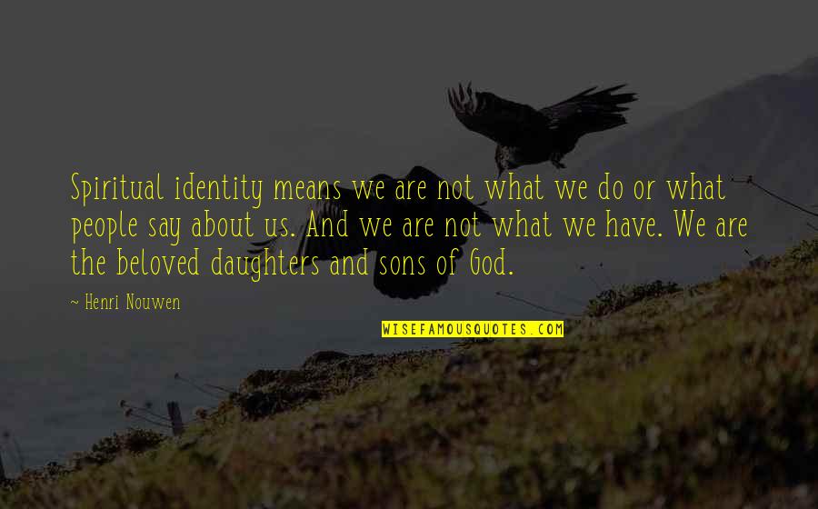 Best Sons Quotes By Henri Nouwen: Spiritual identity means we are not what we