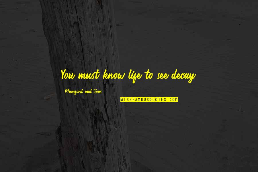 Best Sons Quotes By Mumford And Sons: You must know life to see decay.