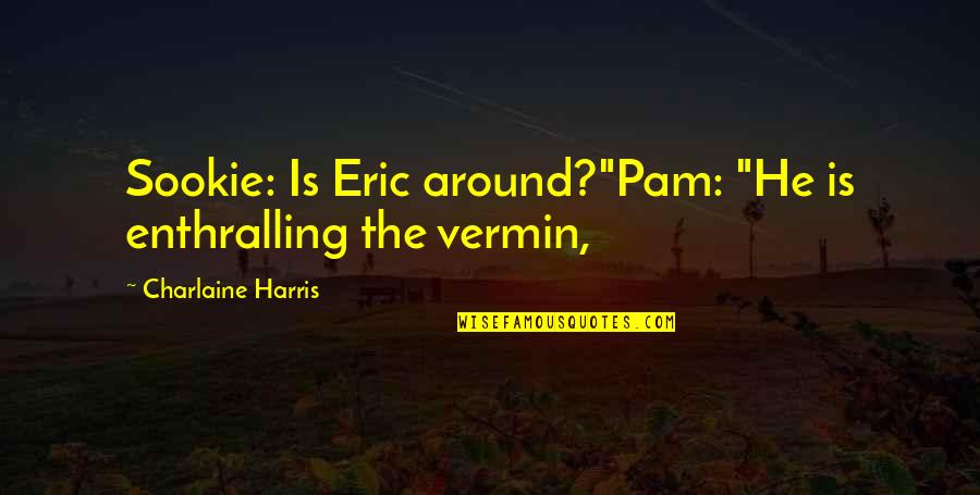 Best Sookie Quotes By Charlaine Harris: Sookie: Is Eric around?"Pam: "He is enthralling the