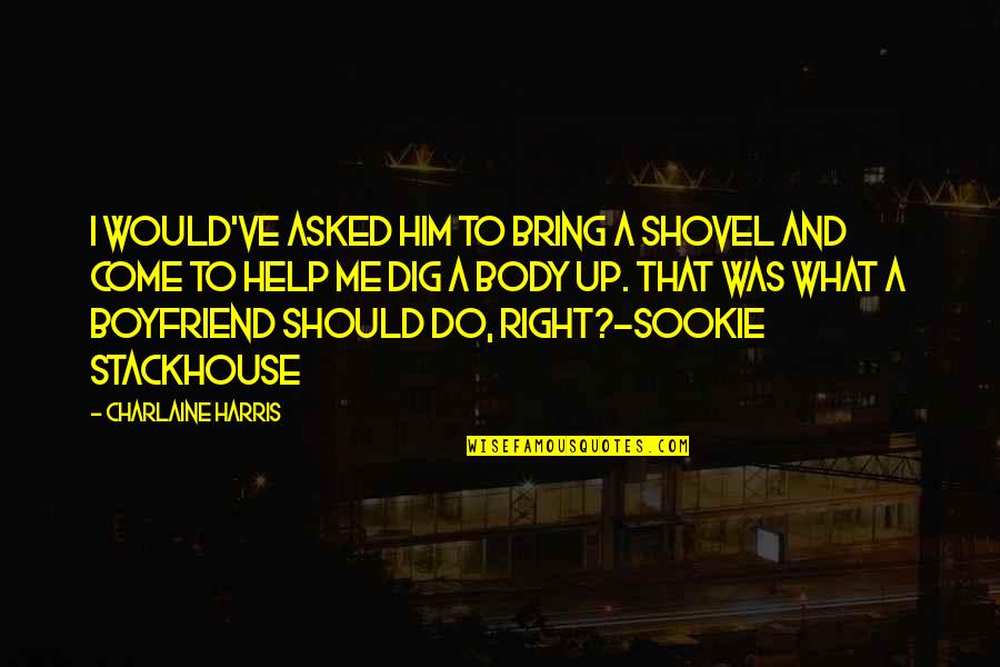Best Sookie Quotes By Charlaine Harris: I would've asked him to bring a shovel