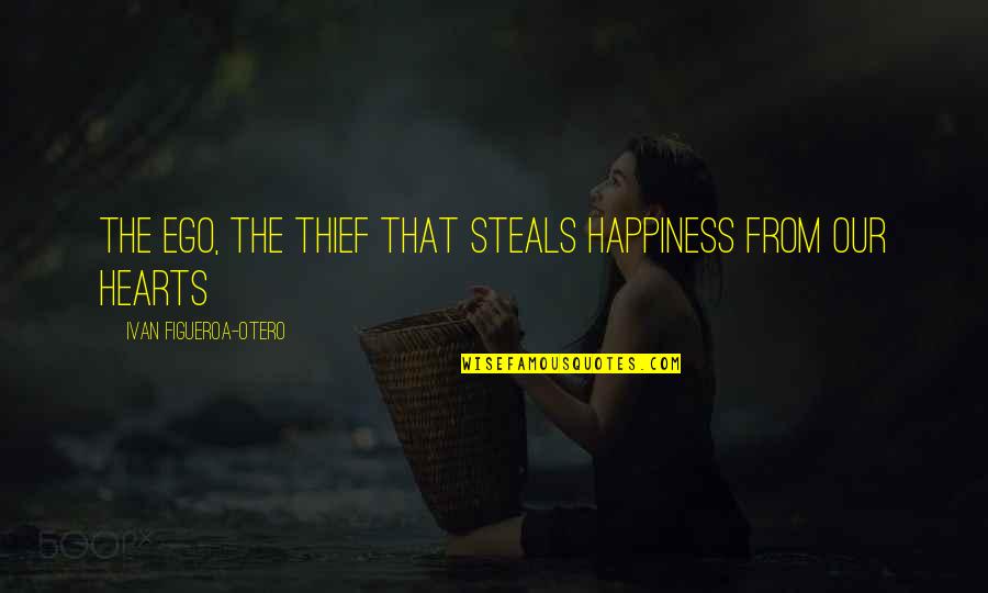 Best Soos Quotes By Ivan Figueroa-Otero: The Ego, The Thief that Steals Happiness from