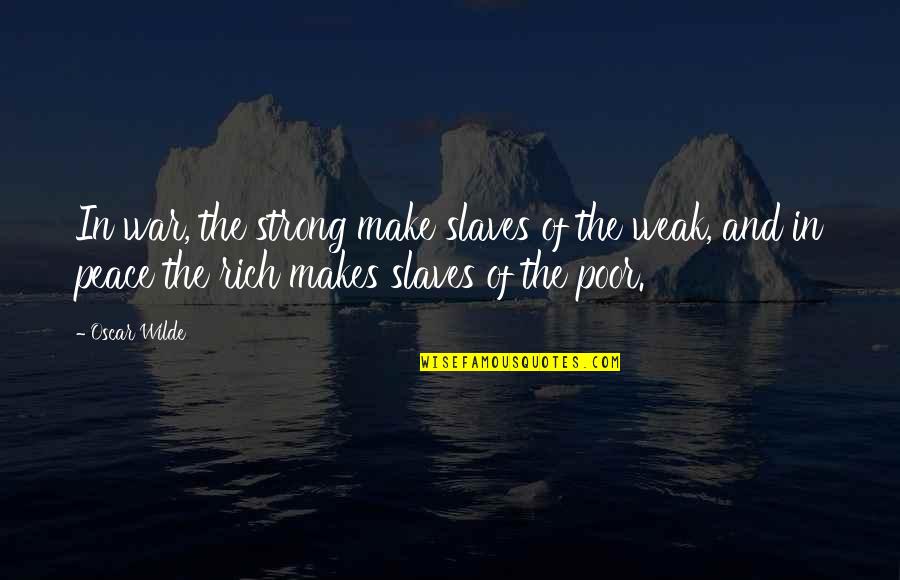 Best Soos Quotes By Oscar Wilde: In war, the strong make slaves of the