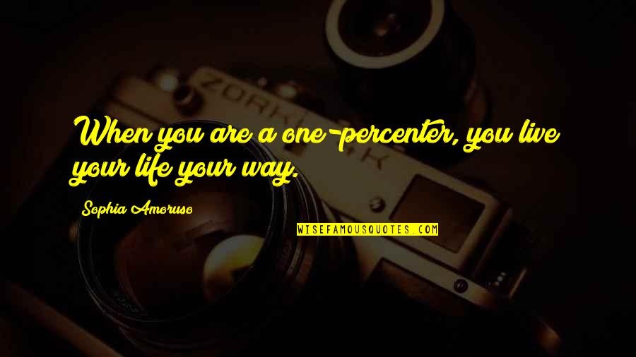 Best Sophia Quotes By Sophia Amoruso: When you are a one-percenter, you live your Best Sophia Quotes By Sophia Amoruso: When you are a one-percenter, you live your