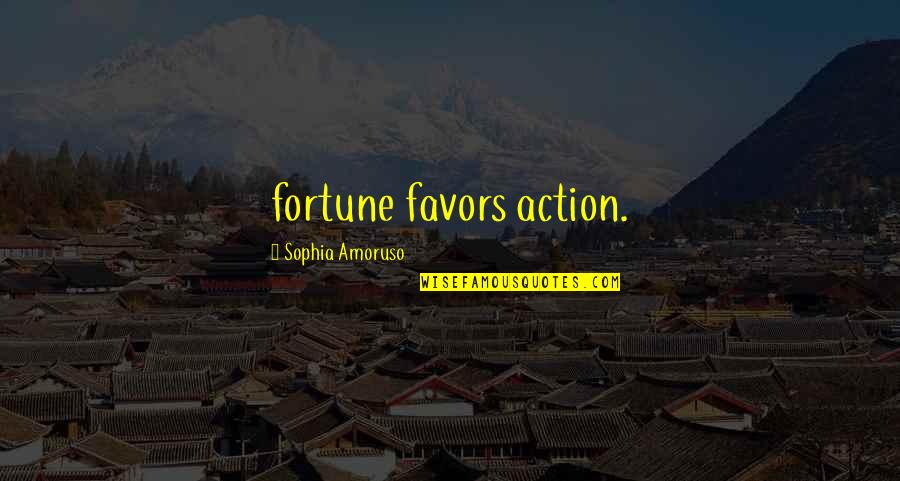 Best Sophia Quotes By Sophia Amoruso: fortune favors action. Best Sophia Quotes By Sophia Amoruso: fortune favors action.