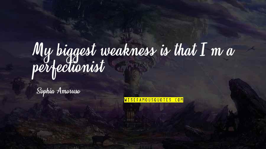 Best Sophia Quotes By Sophia Amoruso: My biggest weakness is that I'm a perfectionist, Best Sophia Quotes By Sophia Amoruso: My biggest weakness is that I'm a perfectionist,