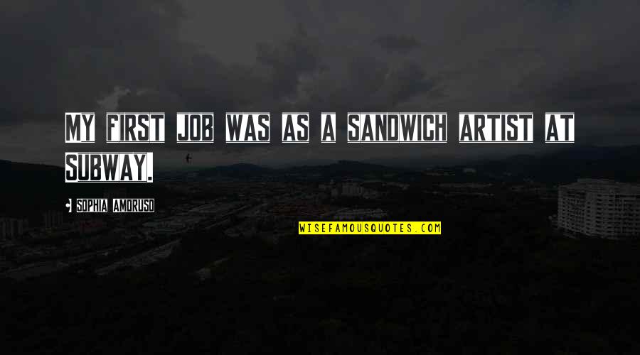 Best Sophia Quotes By Sophia Amoruso: My first job was as a sandwich artist Best Sophia Quotes By Sophia Amoruso: My first job was as a sandwich artist