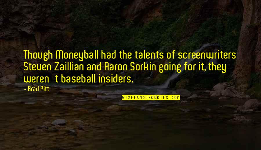 Best Sorkin Quotes By Brad Pitt: Though Moneyball had the talents of screenwriters Steven