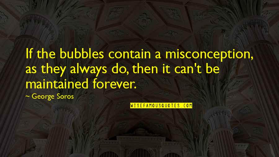Best Soros Quotes By George Soros: If the bubbles contain a misconception, as they
