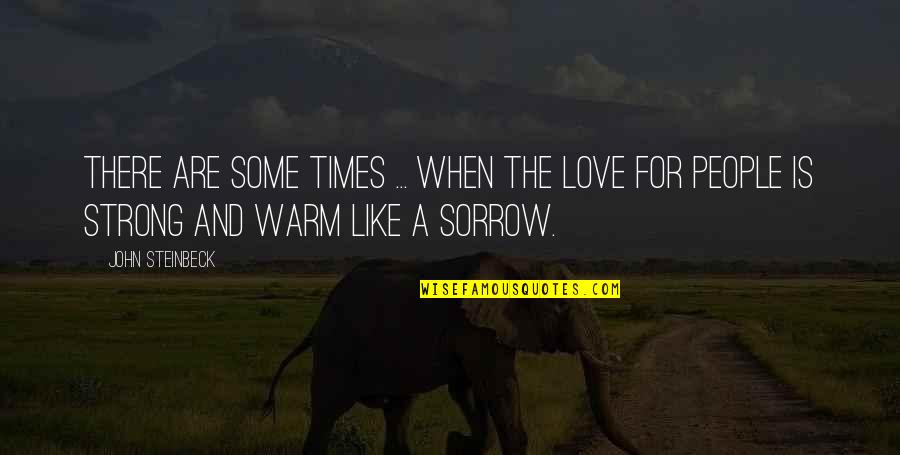Best Sorrow Love Quotes By John Steinbeck: There are some times ... when the love
