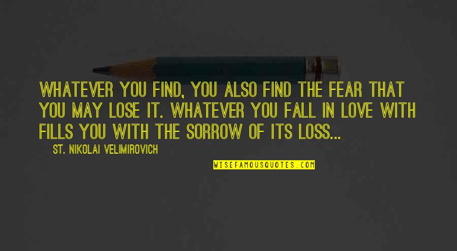 Best Sorrow Love Quotes By St. Nikolai Velimirovich: Whatever you find, you also find the fear