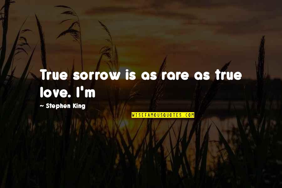 Best Sorrow Love Quotes By Stephen King: True sorrow is as rare as true love.