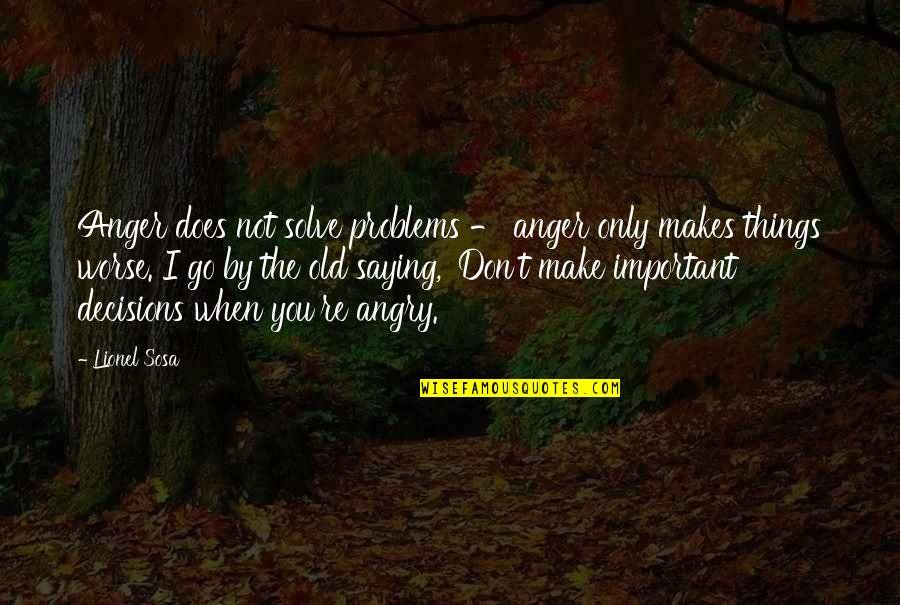 Best Sosa Quotes By Lionel Sosa: Anger does not solve problems - anger only